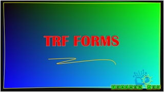 TRF FORMS
 