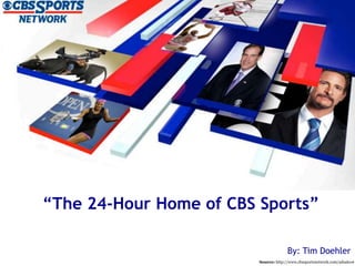 “The 24-Hour Home of CBS Sports”
By: Tim Doehler
Source: http://www.cbssportsnetwork.com/adsales#
 