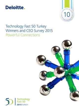 Technology Fast 50 Turkey
Winners and CEO Survey 2015
Powerful Connections
CELE
BRATING 10
Y
EARS
Deloitte
Turkey Technolog
y
Fast50
10
2015TURKEY
 