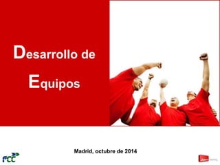Desarrollo de 
Equipos 
Madrid, octubre de 2014 
 