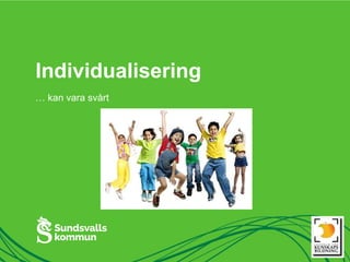 Individualisering
… kan vara svårt
 
