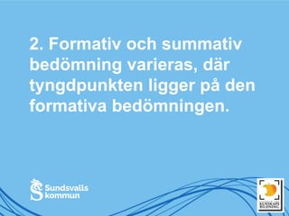 2. Formativ och summativ
bedömning varieras, där
tyngdpunkten ligger på den
formativa bedömningen.
 