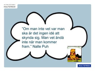”Om man inte vet var man
ska är det ingen idé att
skynda sig. Man vet ändå
inte när man kommer
fram.” Nalle Puh
 
