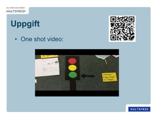 Uppgift
• One shot video:
 