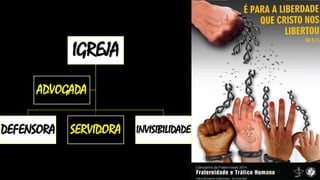 IGREJA
DEFENSORA SERVIDORA INVISIBILIDADE
ADVOGADA
 