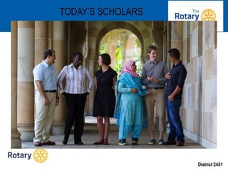 District 2451
TODAY’S SCHOLARS
 