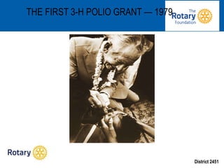 District 2451
THE FIRST 3-H POLIO GRANT — 1979
 
