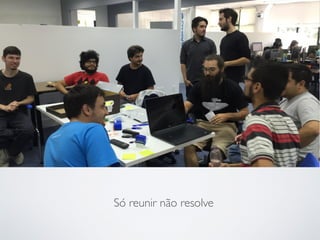 Só reunir não resolve
 