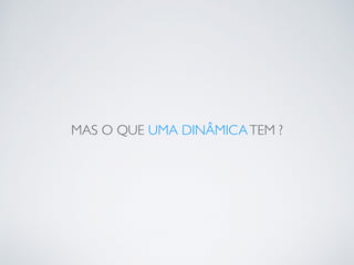 MAS O QUE UMA DINÂMICATEM ?
 