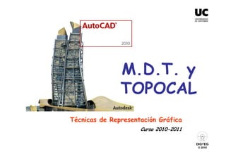 DIGTEG
© 2010
Técnicas de Representación Gráfica
Curso 2010-2011
M.D.T. y
TOPOCAL
 