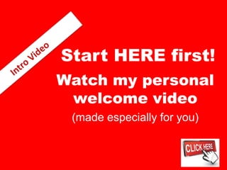Start HERE first!
Watch my personal
welcome video
(made especially for you)
 