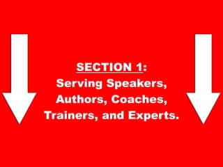SECTION 1: 
Serving Speakers, 
Authors, Coaches, 
Trainers, and Experts. 
 