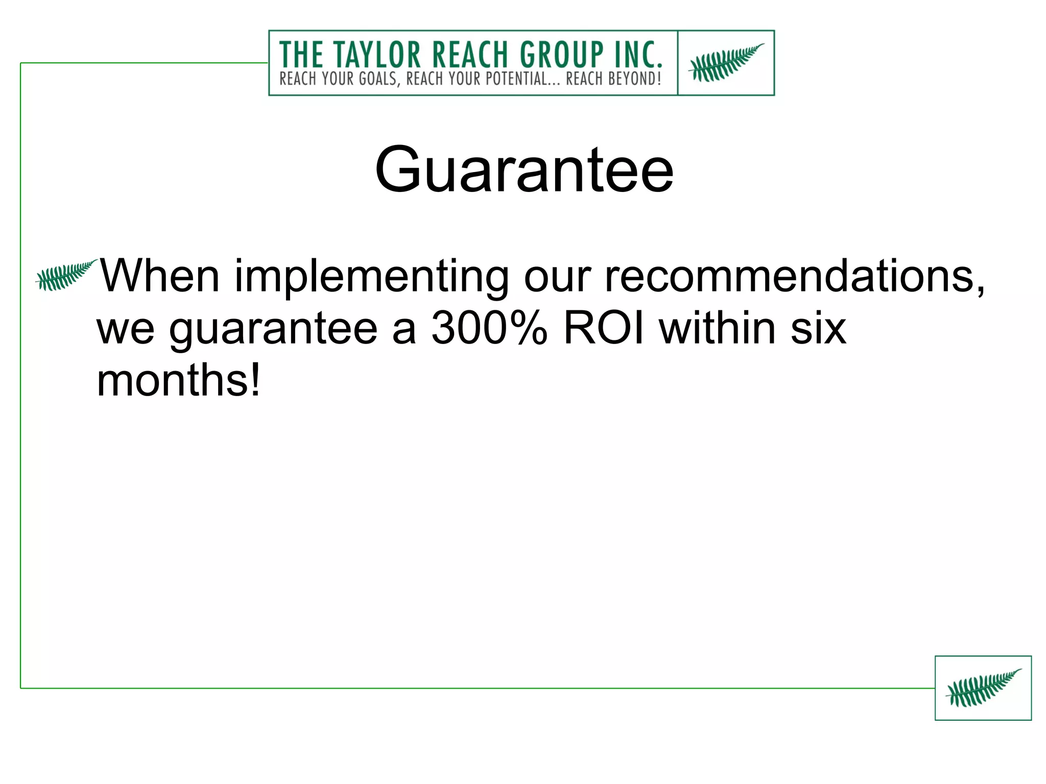 Guarantee When implementing our recommendations, we guarantee a 300% ROI within six months! 