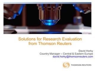 David Horky Country Manager – Central & Eastern Europe david.horky@thomsonreuters.com Solutions for Research Evaluation from Thomson Reuters 