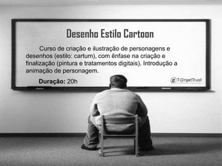 Desenho Estilo Cartoon        Curso de criação e ilustração de personagens e desenhos (estilo: cartum), com ênfase na criação e finalização (pintura e tratamentos digitais). Introdução a animação de personagem. Duração: 20h