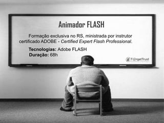 Animador FLASHFormação exclusiva no RS, ministrada por instrutor certificado ADOBE - CertifiedExpert Flash Professional. Tecnologias: Adobe FLASHDuração: 68h
