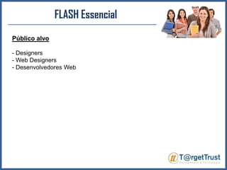 FLASH EssencialPúblico alvo- Designers- Web Designers- Desenvolvedores Web