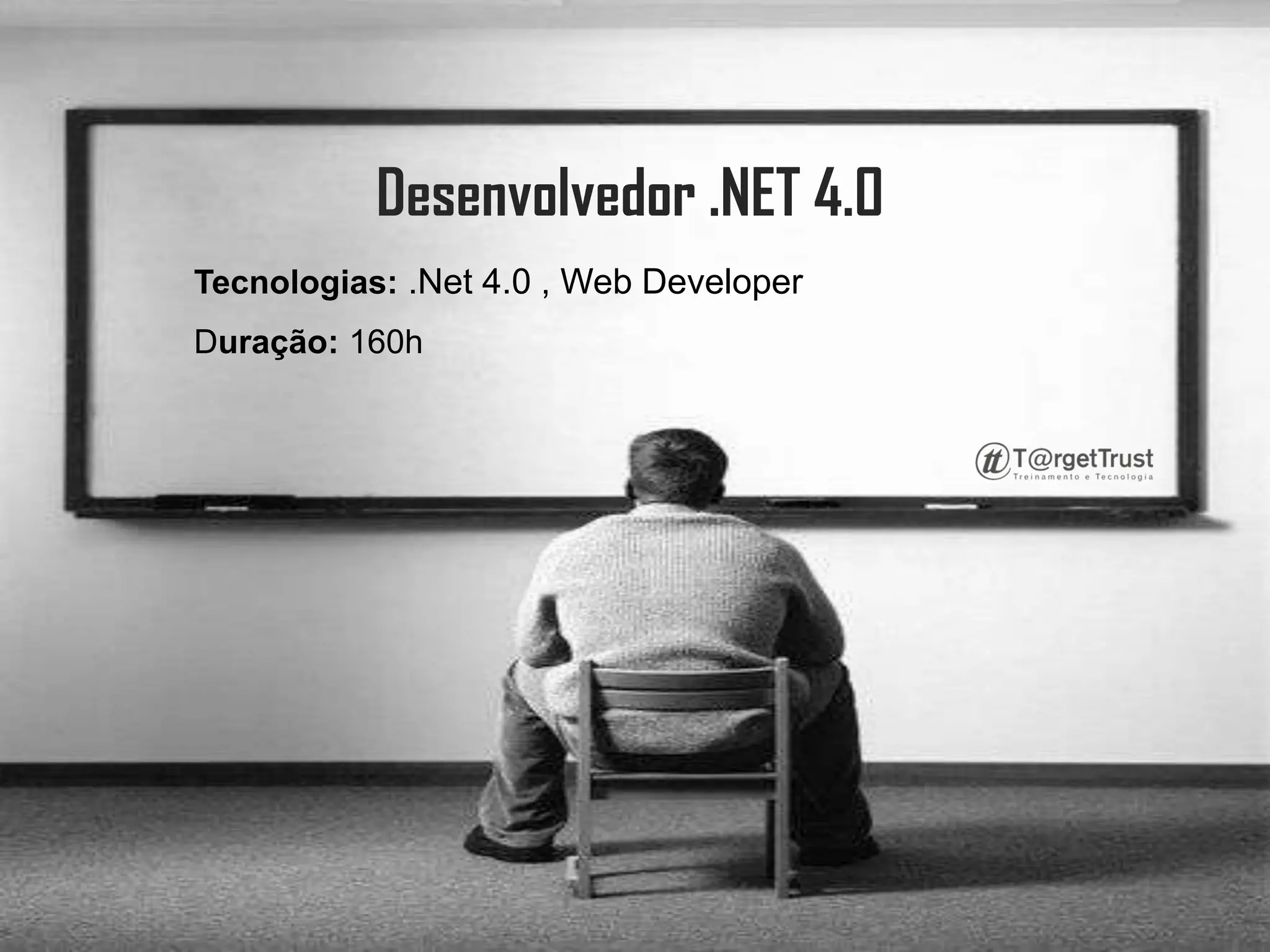 Desenvolvedor .NET 4.0 Tecnologias: .Net 4.0 , Web Developer Duração: 160h