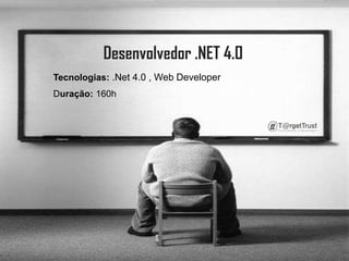 Desenvolvedor .NET 4.0      Tecnologias: .Net 4.0 , Web Developer     Duração: 160h