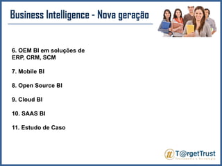 Business Intelligence - Nova geração 6. OEM BI em soluções de ERP, CRM, SCM7. Mobile BI8. Open Source BI9. Cloud BI10. SAAS BI11. Estudo de Caso