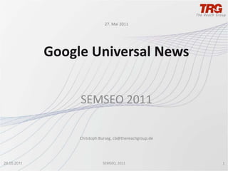 27. Mai 2011 Google Universal News SEMSEO 2011 Christoph Burseg, cb@thereachgroup.de 27.05.2011 1 SEMSEO, 2011 