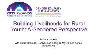 Building Livelihoods for Rural
Youth: A Gendered Perspective
Jessica Heckert
with Audrey Pereira, Cheryl Doss, Emily C. Myers, and Agnes
Quisumbing
 