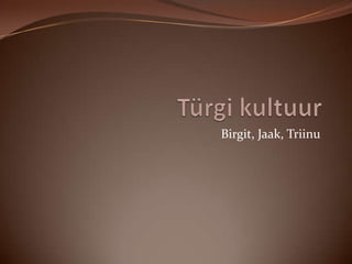 Türgi kultuur Birgit, Jaak, Triinu 