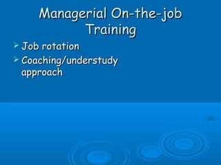 MMaannaaggeerriiaall OOnn--tthhee--jjoobb 
TTrraaiinniinngg 
 JJoobb rroottaattiioonn 
 CCooaacchhiinngg//uunnddeerrssttuuddyy 
aapppprrooaacchh 
 