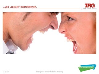…und	
  „soziale“	
  Interak6onen.	
  




13.11.12	
                          Strategische	
  Online	
  Marke0ng	
  Beratung	
     10	
  
 