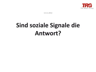13.11.2012	
  


              	
  
Sind	
  soziale	
  Signale	
  die	
  
          Antwort?	
  
 
