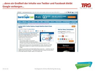 …denn	
  ein	
  Großteil	
  der	
  Inhalte	
  von	
  Twiher	
  und	
  Facebook	
  bleibt	
  
Google	
  verborgen…	
  




13.11.12	
                               Strategische	
  Online	
  Marke0ng	
  Beratung	
      25	
  
 