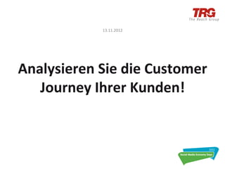  
                  13.11.2012	
  




                 	
  
Analysieren	
  Sie	
  die	
  Customer	
  
   Journey	
  Ihrer	
  Kunden!	
  
 