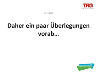 13.11.2012	
  


                    	
  
Daher	
  ein	
  paar	
  Überlegungen	
  
                 vorab…	
  
 