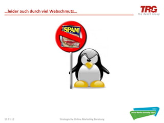 …leider	
  auch	
  durch	
  viel	
  Webschmutz…	
  




13.11.12	
                            Strategische	
  Online	
  Marke0ng	
  Beratung	
     9	
  
 