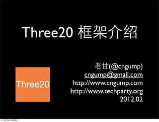 Three20

                                 (@cngump)
                         cngump@gmail.com
                     http://www.cngump.com
                    http://www.techparty.org
                                    2012.02

11   2   27
 