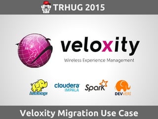 TRHUG 2015
Veloxity Migration Use Case
v1.2
 
