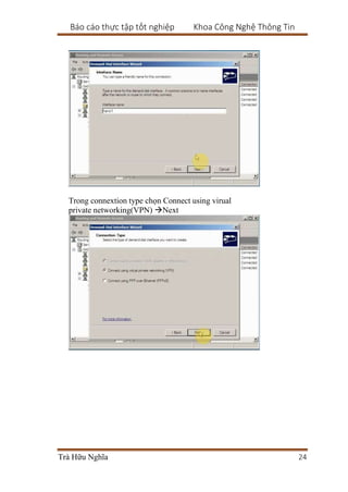 Báo cáo thực tập tốt nghiệp Khoa Công Nghệ Thông Tin
Trà Hữu Nghĩa 24
Trong connextion type chọn Connect using virual
private networking(VPN) Next
 