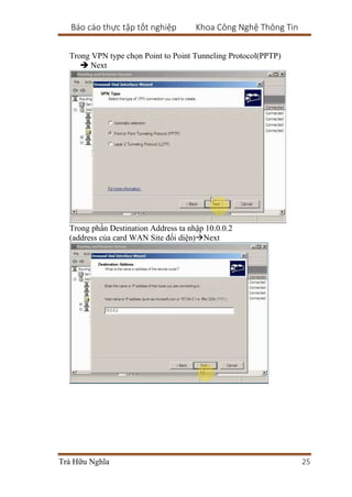 Báo cáo thực tập tốt nghiệp Khoa Công Nghệ Thông Tin
Trà Hữu Nghĩa 25
Trong VPN type chọn Point to Point Tunneling Protocol(PPTP)
 Next
Trong phần Destination Address ta nhập 10.0.0.2
(address của card WAN Site đối diện)Next
 