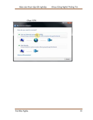 Báo cáo thực tập tốt nghiệp Khoa Công Nghệ Thông Tin
Trà Hữu Nghĩa 44
Chọn VPN
 