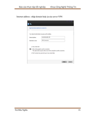 Báo cáo thực tập tốt nghiệp Khoa Công Nghệ Thông Tin
Trà Hữu Nghĩa 45
Internet address : nhập domain hoặc ip của server VPN
 