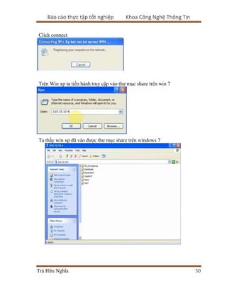 Báo cáo thực tập tốt nghiệp Khoa Công Nghệ Thông Tin
Trà Hữu Nghĩa 50
Click connect
Trên Win xp ta tiến hành truy cập vào thư mục share trên win 7
Ta thấy win xp đã vào được thư mục share trên windows 7
 