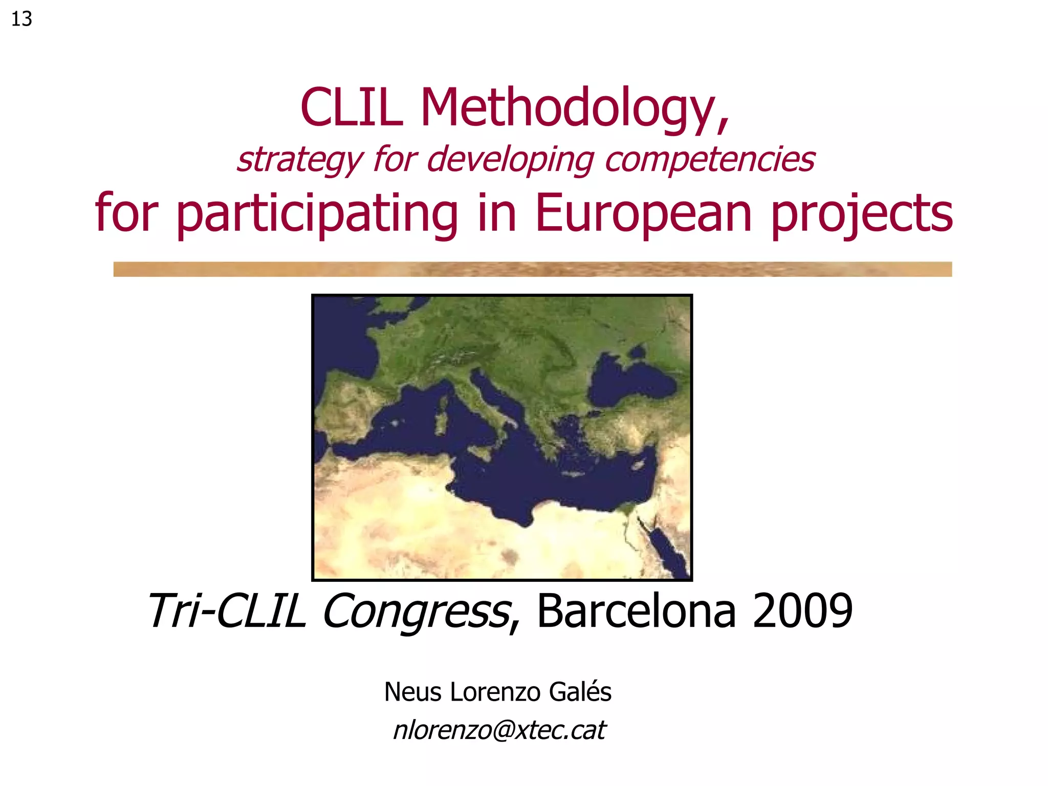 CLIL Methodology,  strategy for developing competencies for participating in European projects Tri-CLIL Congress , Barcelona 2009 Neus Lorenzo Galés [email_address] 