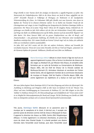 bringt Chorilla in einer Tournee durch den Sundgau ein klassisches a cappella-Programm zu Gehör. Das
Meisterstück des Frühjahrskonzertes 2008 ist die Missa Brevis von Jacob de Haan, aufgeführt mit der
„EMF“ (Ensemble Musicale et Folklorique de Hirsingue), ein Meilenstein in der musikalischen
Weiterentwicklung des Chores. Im Frühsommer 2009 gibt Chorilla zwei neue Konzerte, eines davon im
Rahmen des "Festival de la Chanson Chrétienne 'Gloria". Es ist hierbei eine besondere Freude für die
Chorsängerinnen und -sänger, in einer Uraufführung eine Komposition des Chorleiters Dominique Stehlin zu
präsentieren: Die "Messe de la Sainte Vierge Marie“ (Messe der Hl. Jungfrau Maria). Anlässlich des 10.
Geburtages von Chorilla im Jahr 2010 schliesst sich der Chor mit Orchesterleiter Franck Nilly zusammen
und bringt eine Reihe von Jubiläumskonzerten auf die Bühne, darunter auch das meisterliche "Requiem“ von
John Rutter. Für dieses Konzert bildet sich ein grosses Projektorchester aus über 40 Berufs- und
Amateurmusikern – eine gemeinsame Erfahrung, die Chorilla eine neue Dimension seiner musikalischen
Bandbreite entdecken lässt. 2011 nimmt Chorilla am Festival "Lörrach singt" teil, ein Anlass, der zahlreiche
Chöre aus verschiedenen Ländern zusammenführt.
Im Jahre 2012 und 2013 vereint sich der Chor mit anderen Orchestern, Solisten und Ensemble für
verschiedene Konzerte. Wovon der Letzte mitte November, die Ehre an Verdi und Wagner, präsentiert von
der Harmonie Orphéon der Gemeinde Mülhausen, Chorilla und zwei Chöre von Mülhausen.

Marie-Dominique BAILLY débute le chant choral à l’âge de neuf ans et
apprend également le piano. Elle se forme à la direction de choeur par
des stages au Kleebach (F), par Mission Voix Alsace, et complète cette
formation par un cycle de formation au Conservatoire de Mulhouse.
Depuis 2001, elle est Chef de Choeur de la Chorale Jubilate de
Mulhouse-Dornach (F). Animateur diocésain et secrétaire de l’Union
Sainte Cécile, elle est également membre de la commission diocésaine
de musique et liturgie. Chef de Pupitre à Chorilla depuis 2006, elle
anime également ses répétitions et y évolue en tant que Chef de
Choeur.
Mit neun Jahren beginnt Marie-Dominique BAILLY mit dem Chorgesang und erlernt das Klavierspiel. Ihre
Ausbildung in Chorleitung und Dirigieren erhält sie über Kurse im Kleebach (F) bei der "Mission Voix
Alsace" und einen Ausbildungsgang am "Conservatoire de Mulhouse (F)". Seit 2001 dirigiert sie den Chor
"Jubilate" in Mulhouse-Dornach (F). Als Diözesanbeauftragte und Schriftführerin der "Union Sainte Cécile"
ist sie Mitglied der Diözesankommission für Musik und Liturgie. Teil der Chorleitung von Chorilla seit 2006
leitet sie Stimmproben und kann sich so in diesem Bereich kontinuierlich weiterentwickeln.

Très jeune, Dominique Stehlin découvre et se passionne pour la
musique par le saxophone et le chant. A dix-huit ans, il accepte son
premier poste de direction comme chef de choeur à Muespach-le-Haut.
Il apprend la direction de choeur au CAPA, Centre d’Art Polyphonique
d’Alsace. Il s’initie également à la direction d’orchestre, et prend des
cours de chant chez Chantal Studer. Il a chanté pendant une dizaine
d’années dans l’ensemble vocal Euterpe, puis dans l’ensemble vocal

 