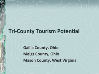 Tri-County Tourism Potential

     Gallia County, Ohio
     Meigs County, Ohio
     Mason County, West Virginia
 