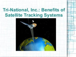 Tri-National, Inc.: Benefits of
Satellite Tracking Systems
 