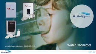 1
www.GoHealthyNext.com (866) 463-4533 Water Ozonators
 