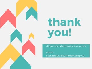 thank
you!
slides: socialsummercamp.com
email:
elissa@socialsummercamp.co
m
 