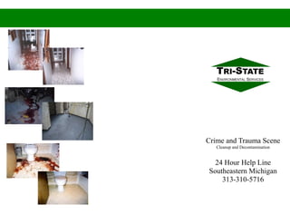Crime and Trauma Scene
   Cleanup and Decontamination


  24 Hour Help Line
Southeastern Michigan
    313-310-5716
 