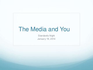 The Media and You
Standards Night
January 19, 2014

 