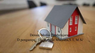 Desain Media Pembelajaran
D pengampu : Dr. Rahmat Mulyana,S.T, M.Si
 